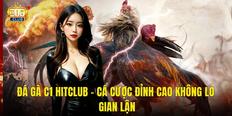 Đá Gà C1 Hitclub – Cá Cược Đỉnh Cao Không Lo Gian Lận