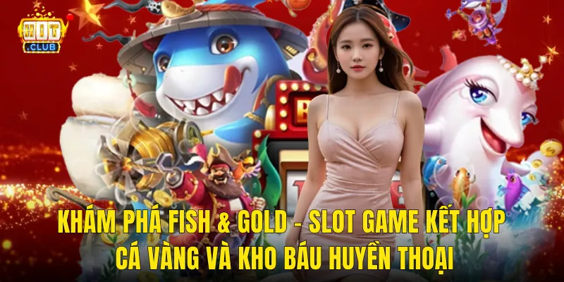 Khám Phá Fish & Gold – Slot Game Kết Hợp Cá Vàng Và Kho Báu Huyền Thoại