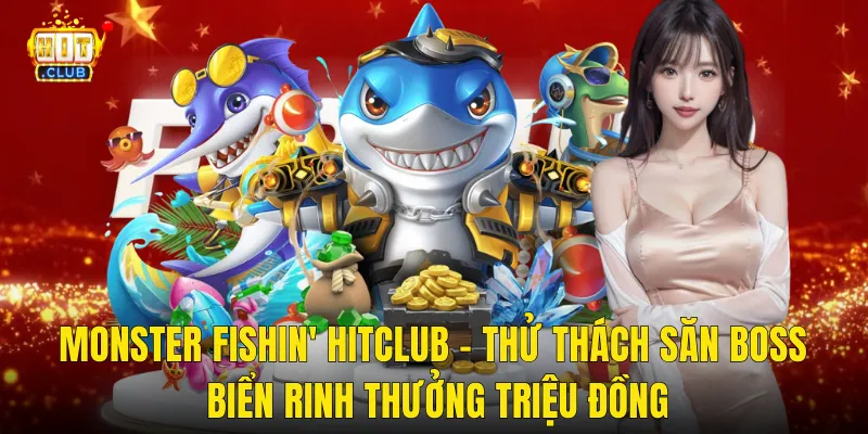 Monster Fishin' Hitclub – Thử Thách Săn Boss Biển Rinh Thưởng Triệu Đồng