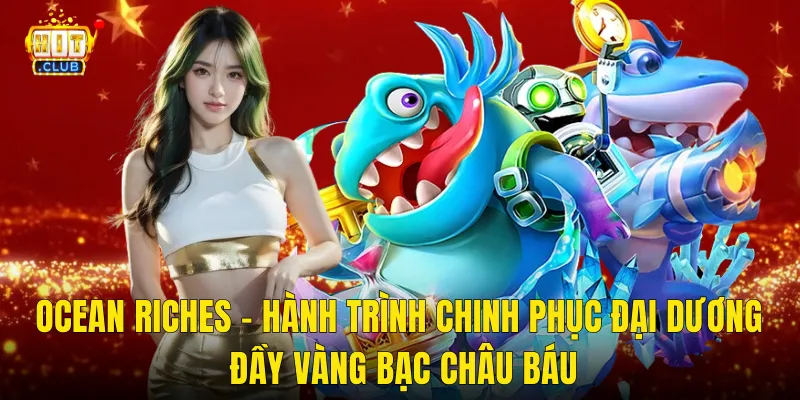 Ocean Riches – Hành Trình Chinh Phục Đại Dương Đầy Vàng Bạc Châu Báu
