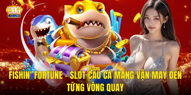 Fishin' Fortune Hitclub – Buông Cần May Mắn Và Kéo Về Vận Đỏ Bất Ngờ 2 Fishin' Fortune – Slot Câu Cá Mang Vận May Đến Từng Vòng Quay