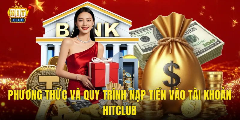 Phương Thức Và Quy Trình Nạp Tiền Vào Tài Khoản Hitclub