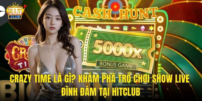 Crazy Time Là Gì? Khám Phá Trò Chơi Show Live Đình Đám Tại Hitclub