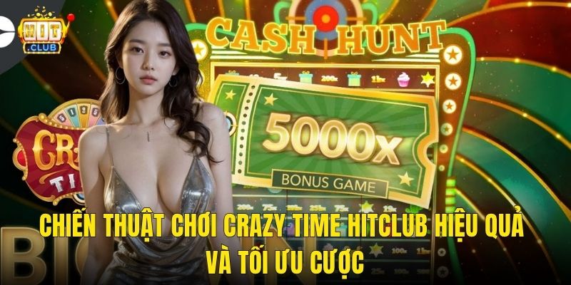 Chiến Thuật Chơi Crazy Time Hitclub Hiệu Quả Và Tối Ưu Cược