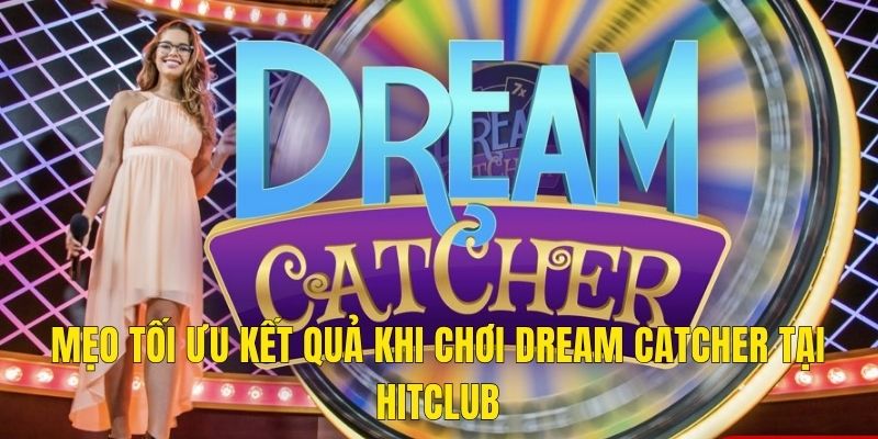 Mẹo Tối Ưu Kết Quả Khi Chơi Dream Catcher Tại Hitclub