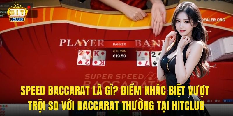 Speed Baccarat Là Gì? Điểm Khác Biệt Vượt Trội So Với Baccarat Thường Tại Hitclub