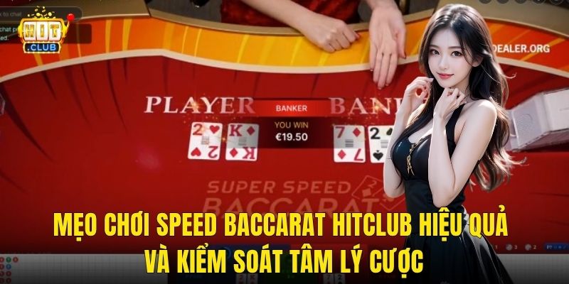 Mẹo Chơi Speed Baccarat Hitclub Hiệu Quả Và Kiểm Soát Tâm Lý Cược