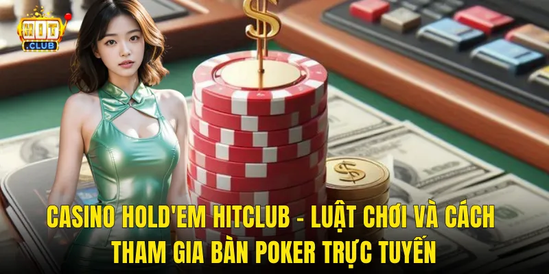 Casino Hold'em Hitclub – Luật Chơi Và Cách Tham Gia Bàn Poker Trực Tuyến