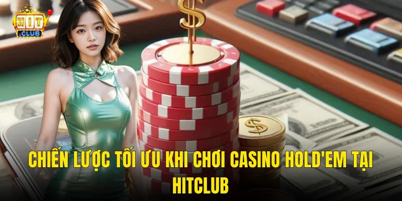 Chiến Lược Tối Ưu Khi Chơi Casino Hold'em Tại Hitclub