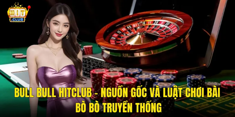 Bull Bull Hitclub – Nguồn Gốc Và Luật Chơi Bài Bò Bò Truyền Thống
