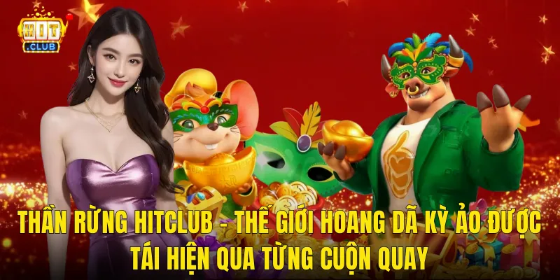 Thần Rừng Hitclub – Thế Giới Hoang Dã Kỳ Ảo Được Tái Hiện Qua Từng Cuộn Quay
