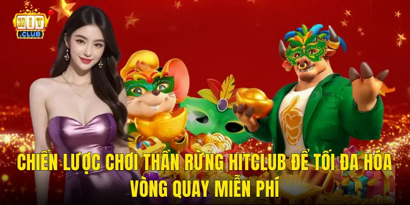 Chiến Lược Chơi Thần Rừng Hitclub Để Tối Đa Hóa Vòng Quay Miễn Phí
