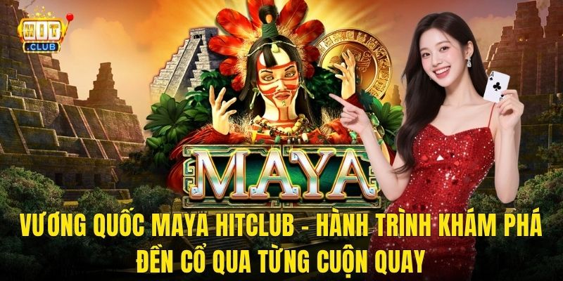 Vương Quốc Maya Hitclub – Hành Trình Khám Phá Đền Cổ Qua Từng Cuộn Quay