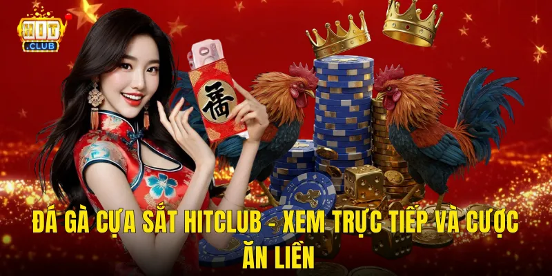 Đá Gà Cựa Sắt Hitclub – Xem Trực Tiếp Và Cược Ăn Liền