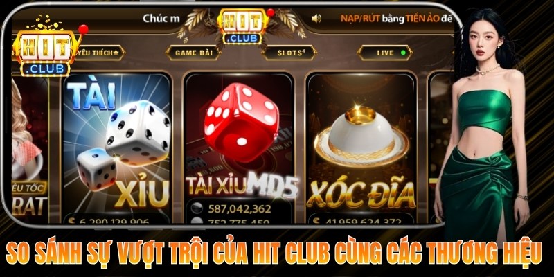 So sánh sự vượt trội của Hit Club cùng các thương hiệu đồng cấp